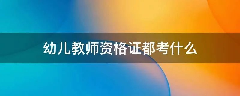 幼儿教师资格证都考什么