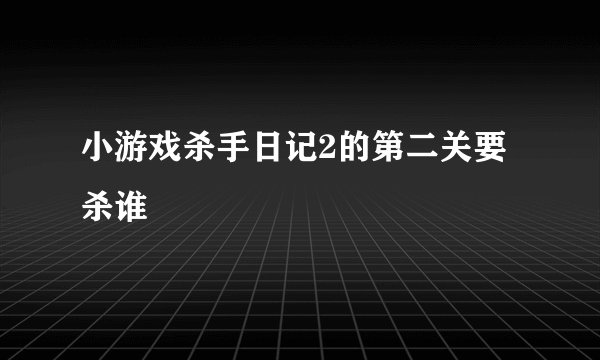 小游戏杀手日记2的第二关要杀谁