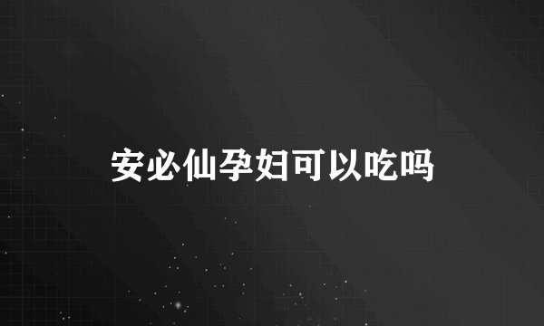 安必仙孕妇可以吃吗