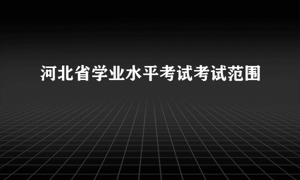 河北省学业水平考试考试范围