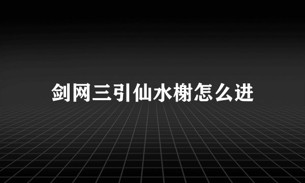 剑网三引仙水榭怎么进