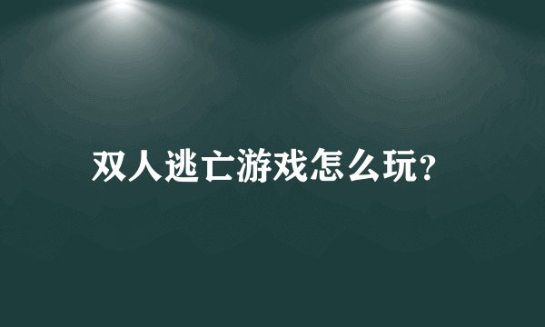 双人逃亡游戏怎么玩？