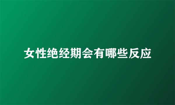 女性绝经期会有哪些反应