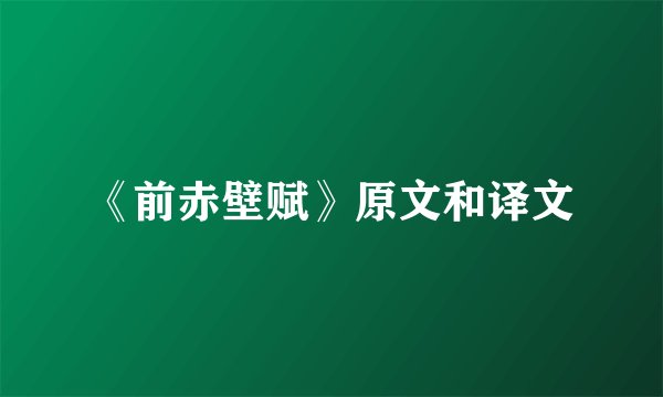 《前赤壁赋》原文和译文