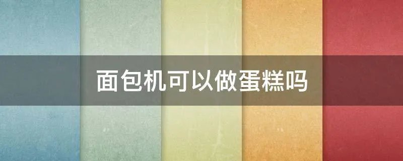 面包机可以做蛋糕吗
