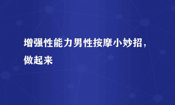 增强性能力男性按摩小妙招，做起来