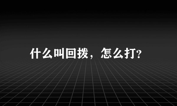 什么叫回拨，怎么打？