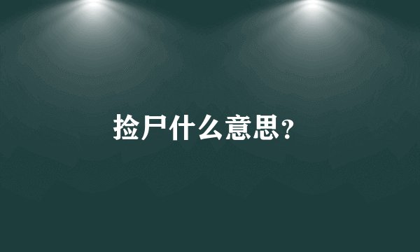 捡尸什么意思？