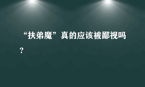 “扶弟魔”真的应该被鄙视吗？