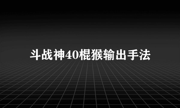 斗战神40棍猴输出手法