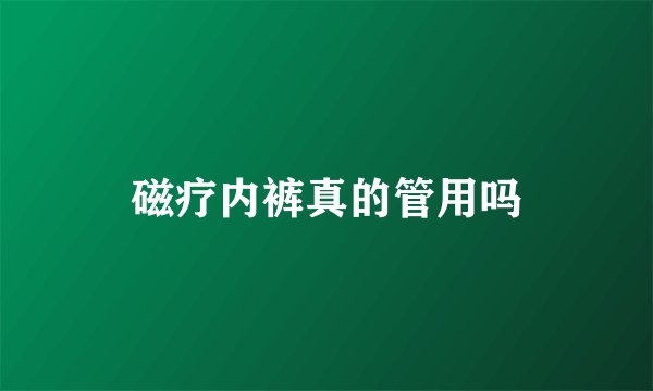 磁疗内裤真的管用吗