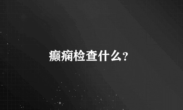 癫痫检查什么？