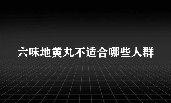 六味地黄丸不适合哪些人群