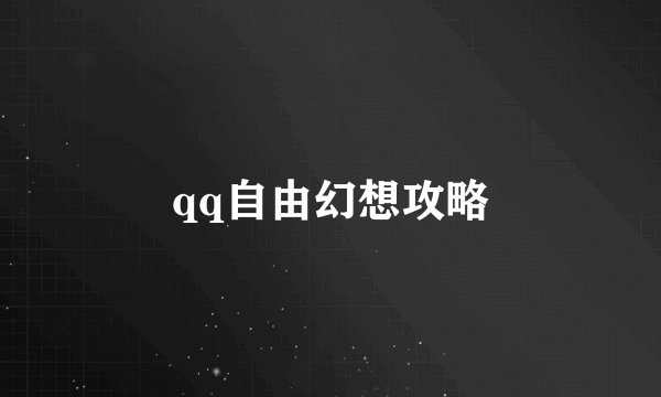 qq自由幻想攻略
