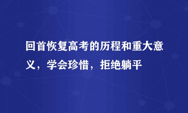 回首恢复高考的历程和重大意义，学会珍惜，拒绝躺平