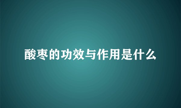酸枣的功效与作用是什么