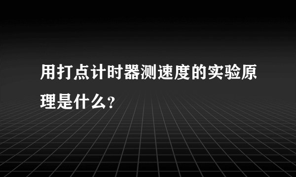 用打点计时器测速度的实验原理是什么？