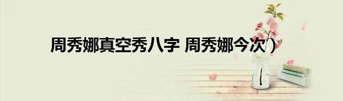 周秀娜真空秀八字 周秀娜今次）