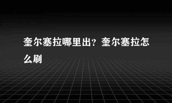 奎尔塞拉哪里出？奎尔塞拉怎么刷