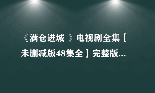 《满仓进城 》电视剧全集【未删减版48集全】完整版观看地址？