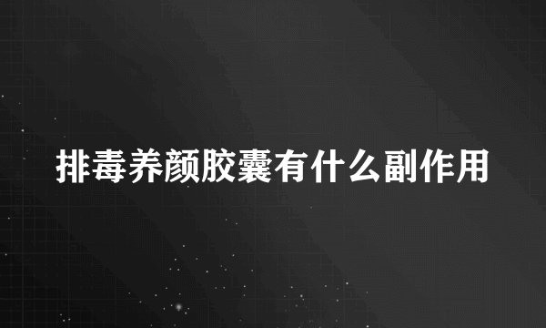 排毒养颜胶囊有什么副作用