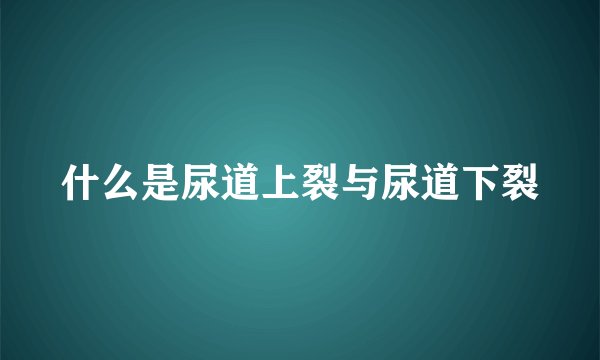 什么是尿道上裂与尿道下裂