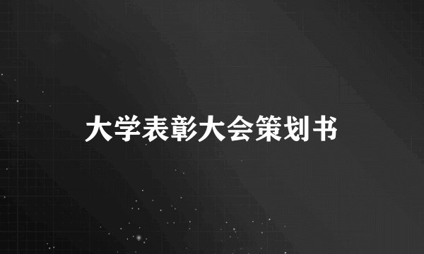 大学表彰大会策划书