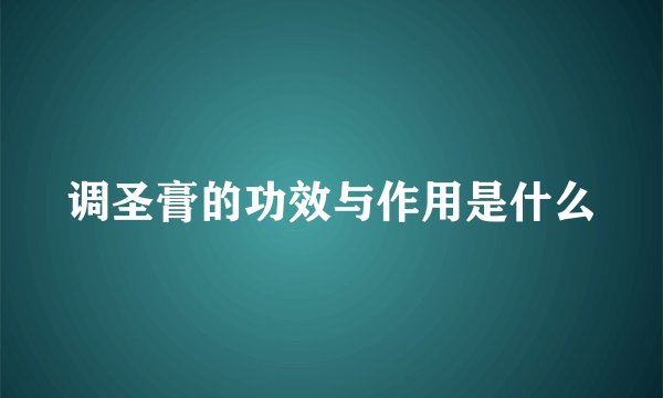 调圣膏的功效与作用是什么
