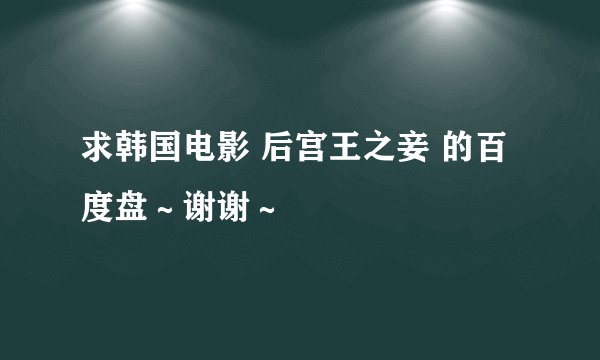 求韩国电影 后宫王之妾 的百度盘～谢谢～