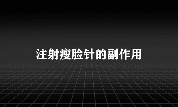 注射瘦脸针的副作用