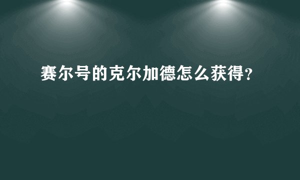 赛尔号的克尔加德怎么获得？