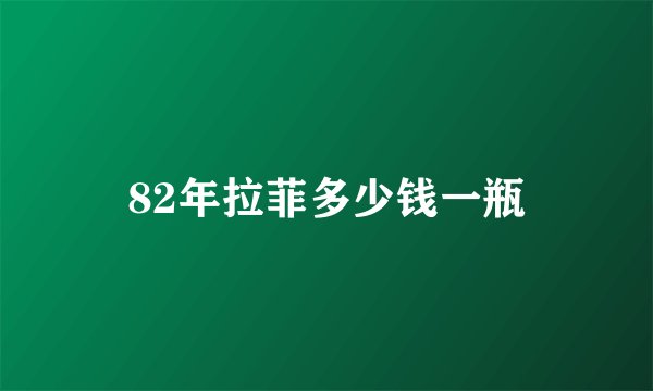 82年拉菲多少钱一瓶
