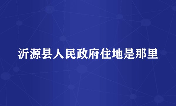沂源县人民政府住地是那里