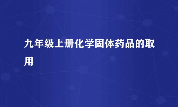 九年级上册化学固体药品的取用