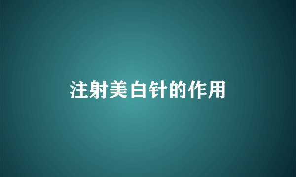 注射美白针的作用