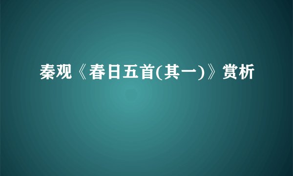 秦观《春日五首(其一)》赏析