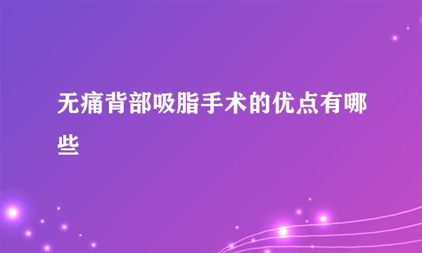 无痛背部吸脂手术的优点有哪些