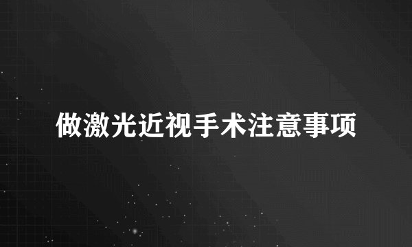 做激光近视手术注意事项