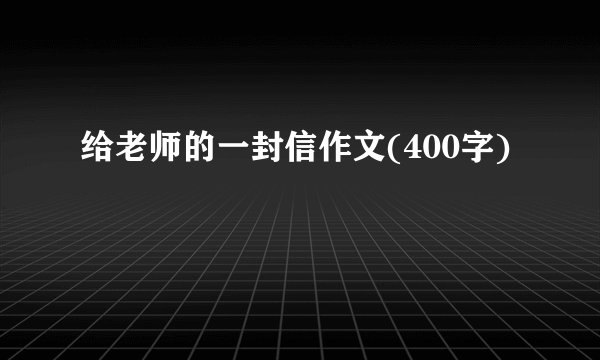 给老师的一封信作文(400字)