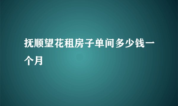 抚顺望花租房子单间多少钱一个月