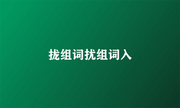拢组词扰组词入