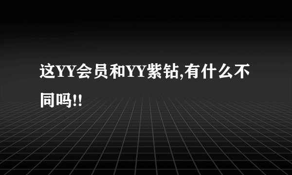 这YY会员和YY紫钻,有什么不同吗!!