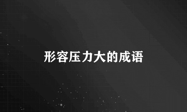 形容压力大的成语