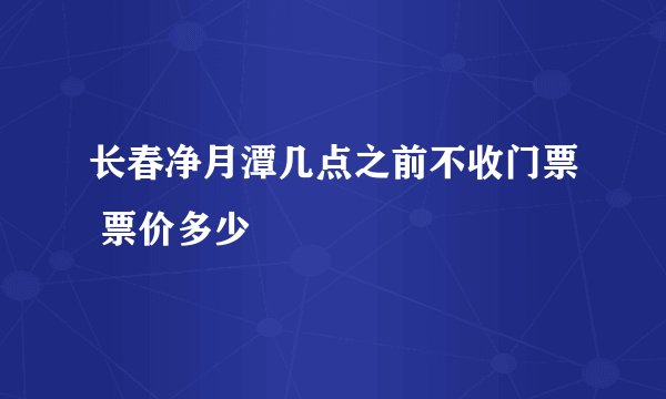 长春净月潭几点之前不收门票 票价多少