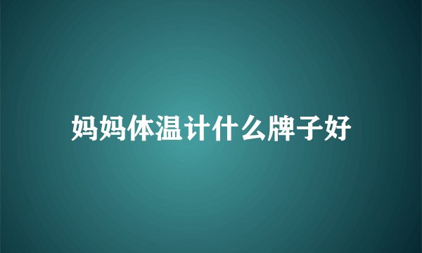 妈妈体温计什么牌子好