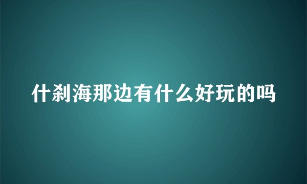 什刹海那边有什么好玩的吗