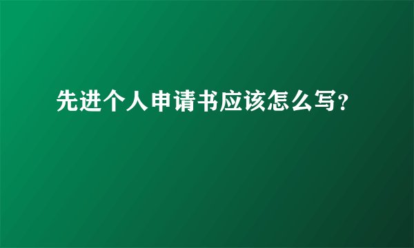 先进个人申请书应该怎么写？