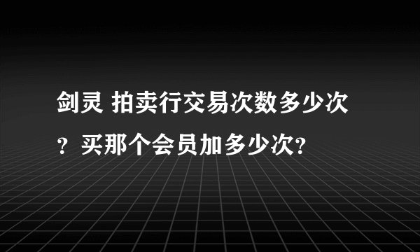 剑灵 拍卖行交易次数多少次?买那个会员加多少次?