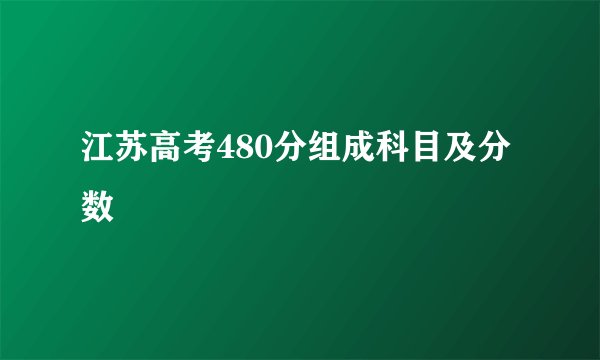 江苏高考480分组成科目及分数