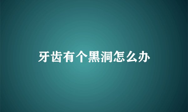 牙齿有个黑洞怎么办